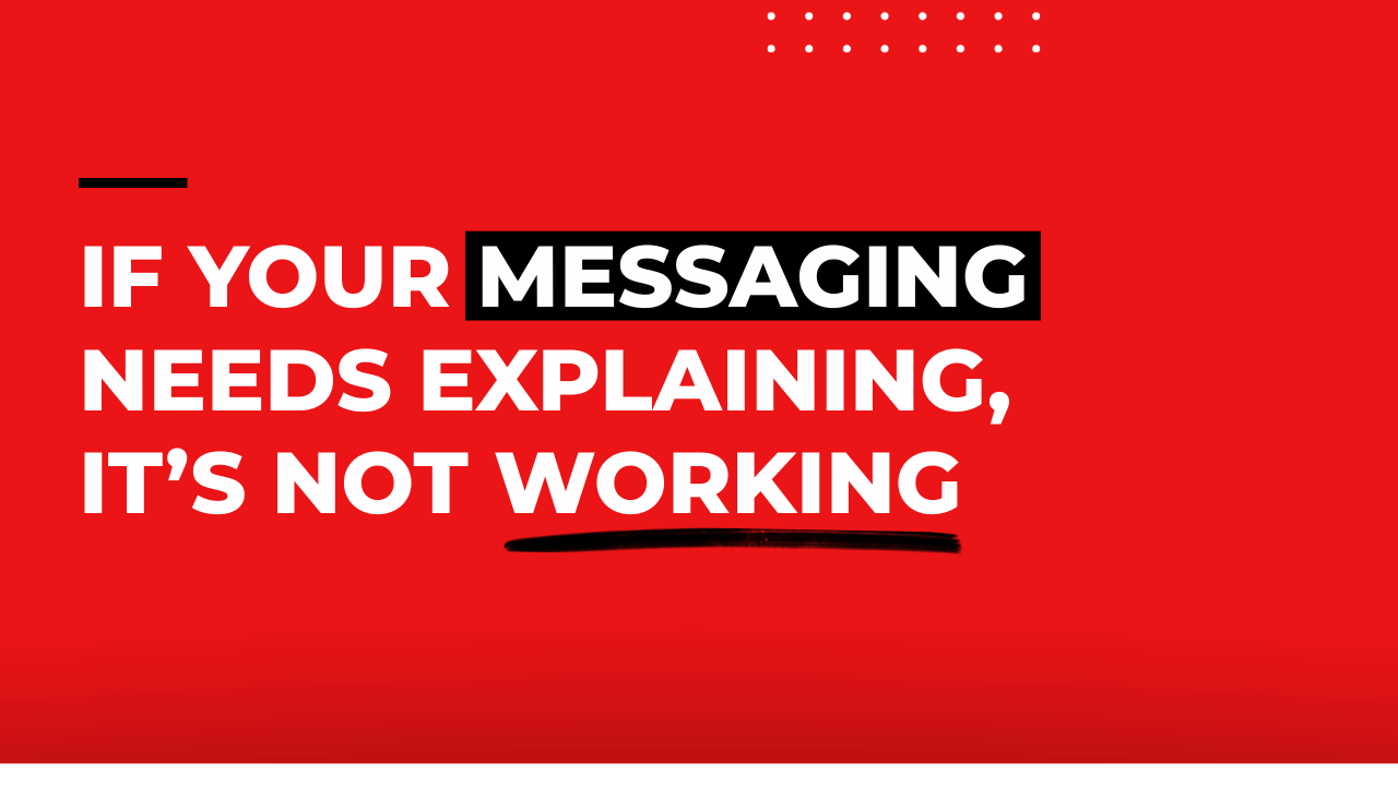 If Your Messaging Needs Explaining, It’s Not Working